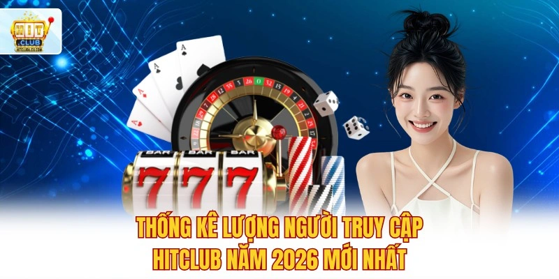 Hitclub 🔥 Đăng Ký Tài Khoản Hit Club Nhận Ưu Đãi 888K 2 Thống kê lượng người truy cập Hitclub năm 2026 mới nhất